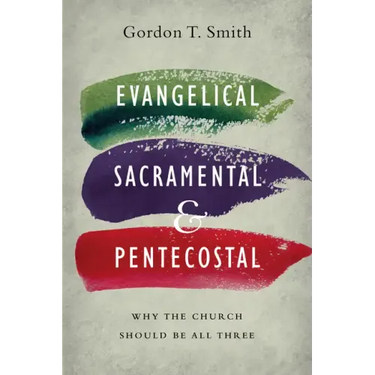Evangelical, Sacramental, and Pentecostal: Why the Church Should Be All Three