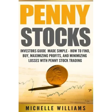 Penny Stocks: Investors Guide Made Simple - How to Find, Buy, Maximize Profits, and Minimize Losses with Penny Stock Trading