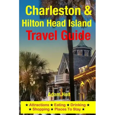 Charleston & Hilton Head Island Travel Guide: Attractions, Eating, Drinking, Shopping & Places To Stay