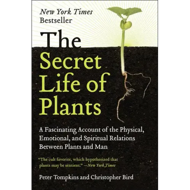 The Secret Life of Plants: A Fascinating Account of the Physical, Emotional, and Spiritual Relations Between Plants and Man