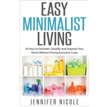 Easy Minimalist Living: 30 Days to Declutter, Simplify and Organize Your Home Without Driving Everyone Crazy