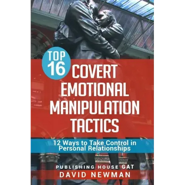 Top 16 Covert Emotional Manipulation Tactics: 12 Ways to Take Control in Personal Relationships