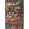 Warwick the Kingmaker: Politics, Power and Fame During the War of the Roses