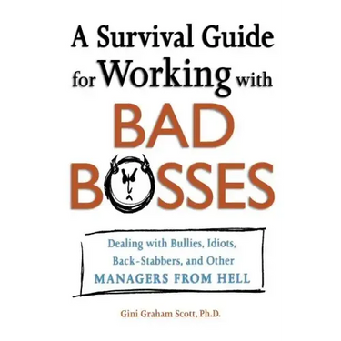 A Survival Guide for Working with Bad Bosses: Dealing with Bullies, Idiots, Back-Stabbers, and Other Managers from Hell
