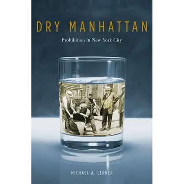 Dry Manhattan: Prohibition in New York City