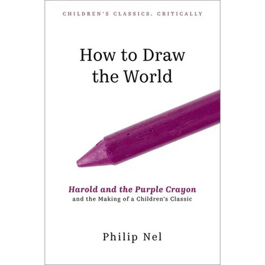 How to Draw the World: Harold and the Purple Crayon and the Making of a Children's Classic