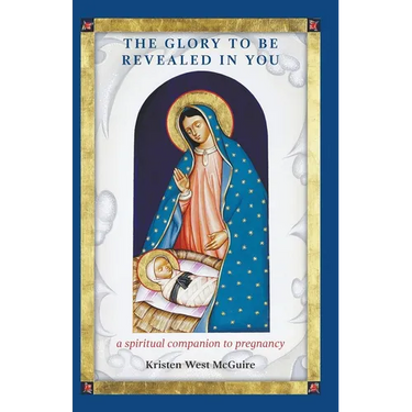 The Glory to be Revealed in You: A Spiritual Companion to Pregnancy