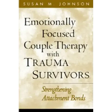 Emotionally Focused Couple Therapy with Trauma Survivors: Strengthening Attachment Bonds