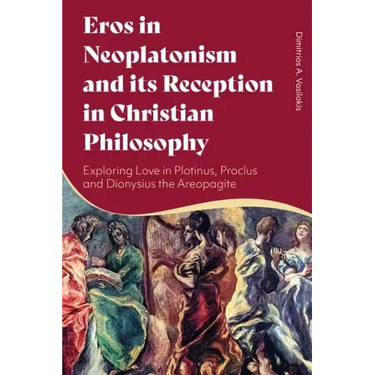 Eros in Neoplatonism and its Reception in Christian Philosophy: Exploring Love in Plotinus, Proclus and Dionysius the Areopagite