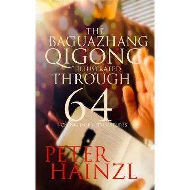 The Baguazhang Qigong Illustrated: through 64 I-Ching inspired Postures