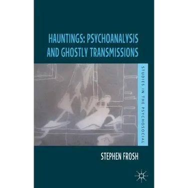 Hauntings: Psychoanalysis and Ghostly Transmissions