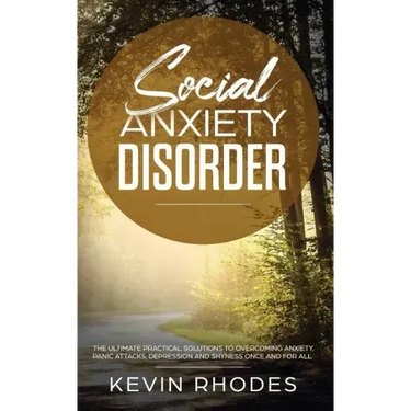 Social Anxiety Disorder: The Ultimate Practical Solutions To Overcoming Anxiety, Panic Attacks, Depression and Shyness once and for all