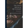 The Dog's Medical Dictionary: An Encyclopedia of the Diseases, Their Diagnosis & Treatment, and the Physical Development of the Dog