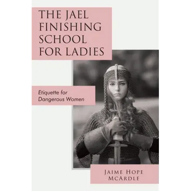 The Jael Finishing School for Ladies: Etiquette for Dangerous Women