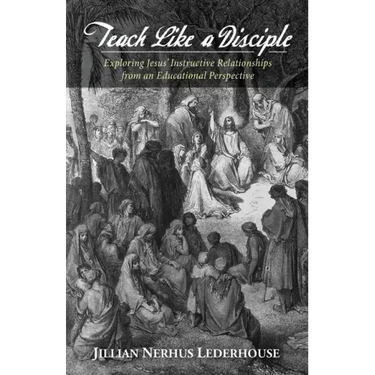 Teach Like a Disciple: Exploring Jesus' Instructive Relationships from an Educational Perspective
