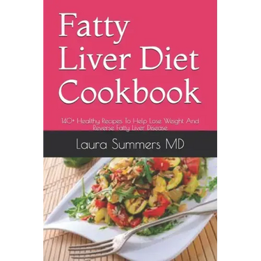 Fatty Liver Diet Cookbook: 140+ Healthy Recipes To Help Lose Weight And Reverse Fatty Liver Disease
