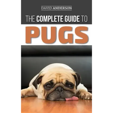 The Complete Guide to Pugs: Finding, Training, Teaching, Grooming, Feeding, and Loving your new Pug Puppy