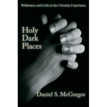 Holy Dark Places: Wilderness and Exile in the Christian Experience