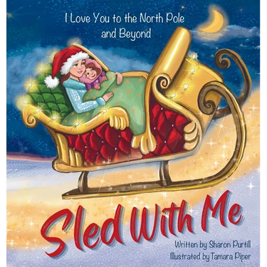 Sled With Me: I Love You to the North Pole and Beyond (Mother and Daughter Edition)