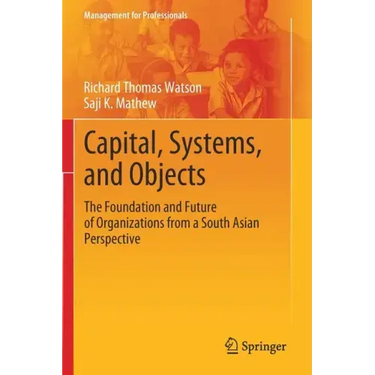 Capital, Systems, and Objects: The Foundation and Future of Organizations from a South Asian Perspective