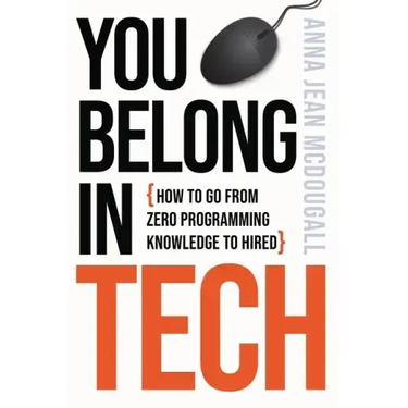 You Belong In Tech: How to Go From Zero Programming Knowledge to Hired