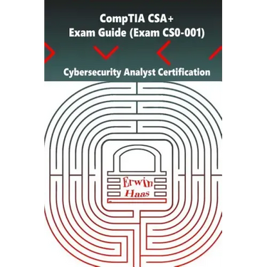 CompTIA CSA+. Exam Guide (Exam CS0-001): Cybersecurity Analyst Certification