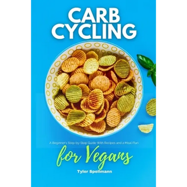 Carb Cycling for Vegans: A Beginner's Step-by-Step Guide With Recipes and a Meal Plan