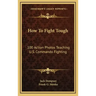 How to Fight Tough: 100 Action Photos Teaching U.S. Commando Fighting