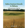 Native American Mounds in Alabama: An Illustrated Guide to Public Sites, 2nd Edition