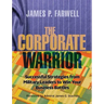 The Corporate Warrior: Successful Strategies from Military Leaders to Win Your Business Battles