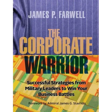 The Corporate Warrior: Successful Strategies from Military Leaders to Win Your Business Battles