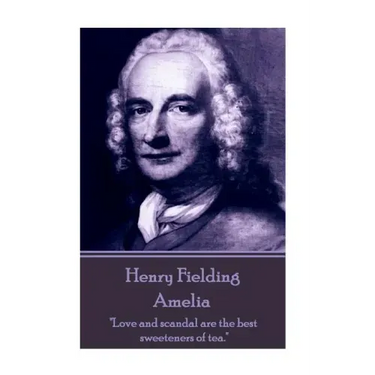 Henry Fielding - Amelia: "Love and scandal are the best sweeteners of tea."