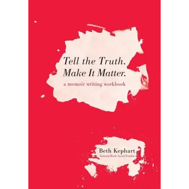 Tell the Truth. Make It Matter: A memoir writing workbook