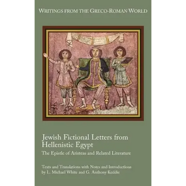 Jewish Fictional Letters from Hellenistic Egypt: The Epistle of Aristeas and Related Literature