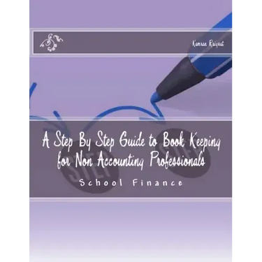 A Step By Step Guide to Book Keeping for Non Accounting Professionals: Schools Finance