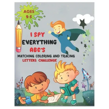 I SPY EVERYTHING ABC'S MATCHING COLORING and TRACING LETTERS CHALLENGE: ABC for preschool and toddlers Letter Recognition for Kindergarteners child ac