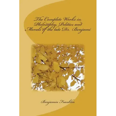 The Complete Works in Philosophy, Politics and Morals of the late Dr. Benjami