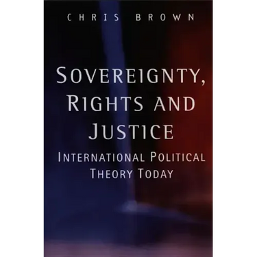 Sovereignty, Rights and Justice: International Political Theory Today