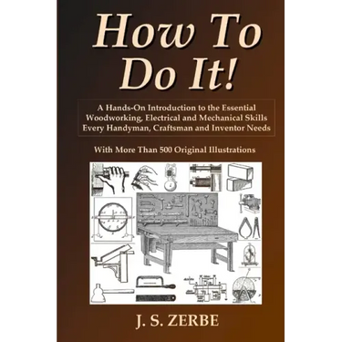 How To Do It!: A Hands-On Introduction to the Essential Woodworking, Electrical and Mechanical Skills Every Handyman, Craftsman and Inventor Needs