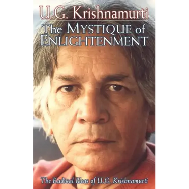 The Mystique of Enlightenment: The Radical Ideas of U.G. Krishnamurti