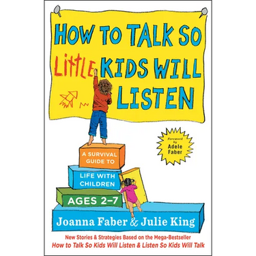 How to Talk So Little Kids Will Listen: A Survival Guide to Life with Children Ages 2-7