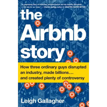 The Airbnb Story: How Three Ordinary Guys Disrupted an Industry, Made Billions . . . and Created Plenty of Controversy
