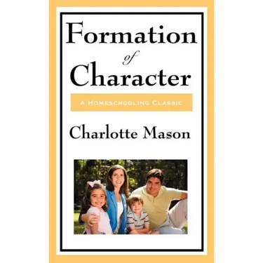Formation of Character: Volume V of Charlotte Mason's Original Homeschooling Series