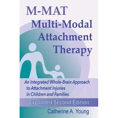 M-MAT Multi-Modal Attachment Therapy: An Integrated Whole-Brain Approach to Attachment Injuries in Children and Families