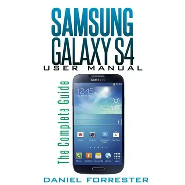 Samsung Galaxy S4 Manual: The Complete Galaxy S4 Guide to Conquer Your Device