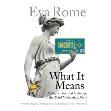 What It Means: Myth, Symbol, and Archetype in the Third Millennium, Vol. 1