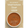 The Ultimate Vegetarian Soup Cookbook: Easy And Delicious Vegetarian Soups For Everyone