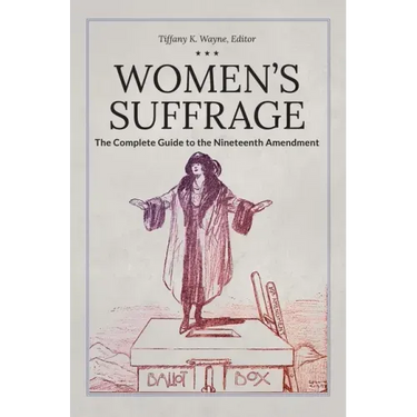 Women's Suffrage: The Complete Guide to the Nineteenth Amendment
