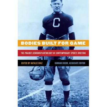Bodies Built for Game: The Prairie Schooner Anthology of Contemporary Sports Writing