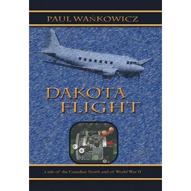 Dakota Flight: A Tale of the Canadian North and of World War II